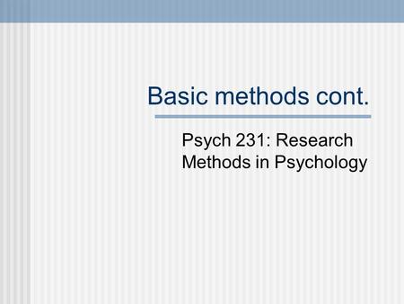Basic methods cont. Psych 231: Research Methods in Psychology.
