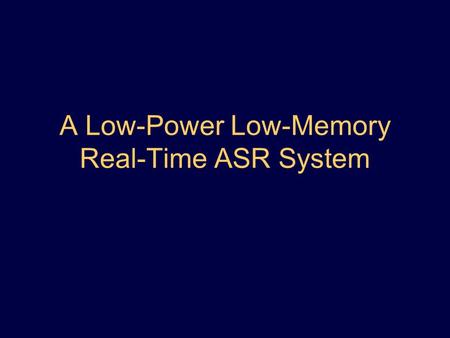 A Low-Power Low-Memory Real-Time ASR System. Outline Overview of Automatic Speech Recognition (ASR) systems Sub-vector clustering and parameter quantization.
