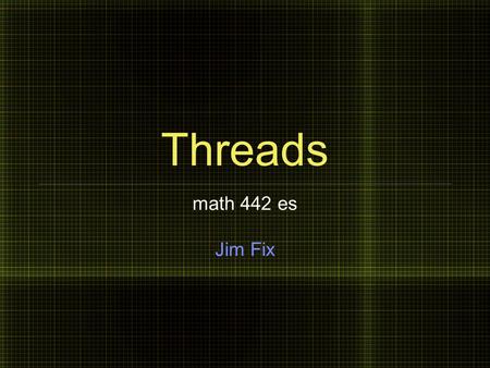 Threads math 442 es Jim Fix. Reality vs. Abstraction A computer’s OS manages a lot: multiple users many devices; hardware interrupts multiple application.
