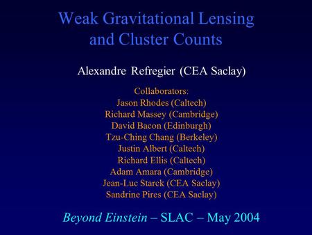 Weak Gravitational Lensing and Cluster Counts Alexandre Refregier (CEA Saclay) Collaborators: Jason Rhodes (Caltech) Richard Massey (Cambridge) David Bacon.