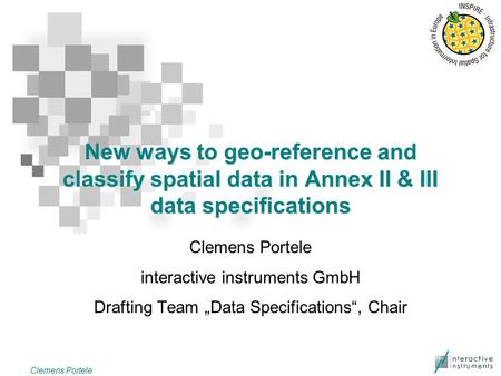 New ways to geo-reference and classify spatial data in Annex II & III data specifications Clemens Portele interactive instruments GmbH Drafting Team „Data.