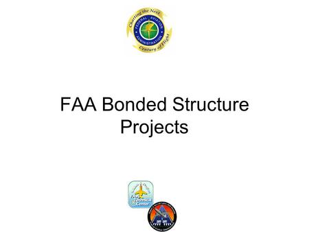 FAA Bonded Structure Projects. Session Purpose Give understanding of FAA involvement in bonded structures Show areas currently addressed by FAA research.