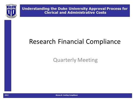 Understanding the Duke University Approval Process for Clerical and Administrative Costs On-line Tutorial 2011Research Costing Compliance Understanding.