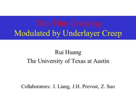Thin Film Cracking Modulated by Underlayer Creep Rui Huang The University of Texas at Austin Collaborators: J. Liang, J.H. Prevost, Z. Suo.