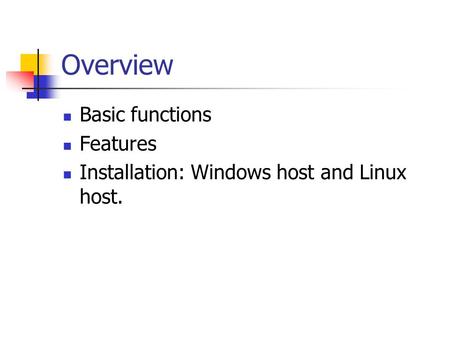 Overview Basic functions Features Installation: Windows host and Linux host.