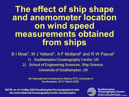 The effect of ship shape and anemometer location on wind speed measurements obtained from ships B I Moat 1, M J Yelland 1, A F Molland 2 and R W Pascal.