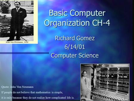 Basic Computer Organization CH-4 Richard Gomez 6/14/01 Computer Science Quote: John Von Neumann If people do not believe that mathematics is simple, it.