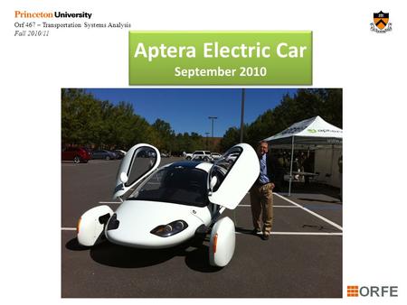 Orf 467 – Transportation Systems Analysis Fall 2010/11 Aptera Electric Car September 2010.