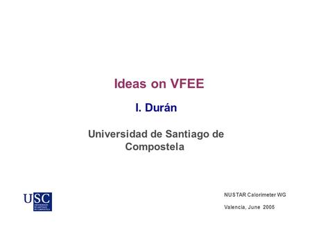 Ideas on VFEE I. Durán Universidad de Santiago de Compostela NUSTAR Calorimeter WG Valencia, June 2005.