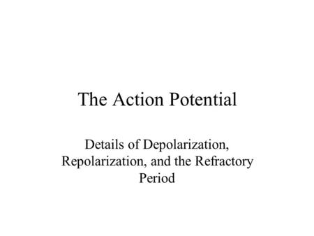 Details of Depolarization, Repolarization, and the Refractory Period