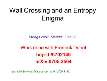 Wall Crossing and an Entropy Enigma Work done with Frederik Denef hep-th/0702146 arXiv:0705.2564 TexPoint fonts used in EMF: AA A A A A A AA A A A Strings.