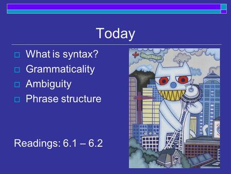 Today  What is syntax?  Grammaticality  Ambiguity  Phrase structure Readings: 6.1 – 6.2.