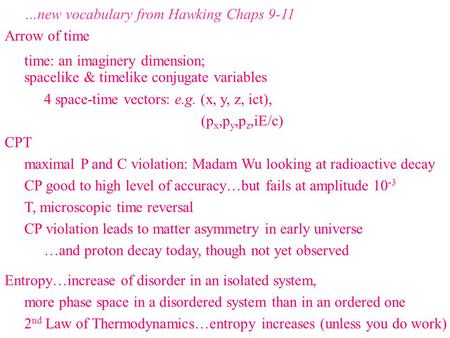 …new vocabulary from Hawking Chaps 9-11 Arrow of time time: an imaginery dimension; spacelike & timelike conjugate variables 4 space-time vectors: e.g.