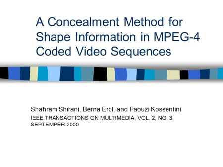 A Concealment Method for Shape Information in MPEG-4 Coded Video Sequences Shahram Shirani, Berna Erol, and Faouzi Kossentini IEEE TRANSACTIONS ON MULTIMEDIA,