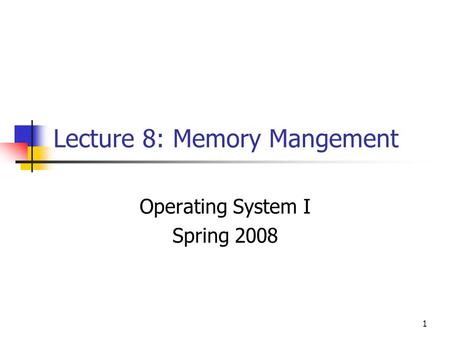 1 Lecture 8: Memory Mangement Operating System I Spring 2008.