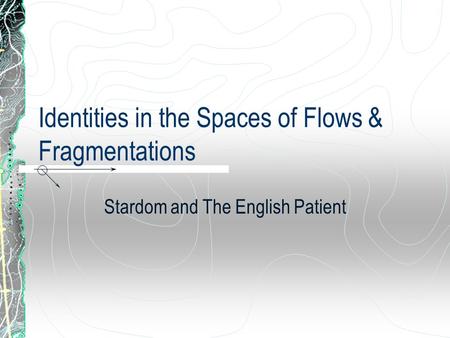 Identities in the Spaces of Flows & Fragmentations Stardom and The English Patient.