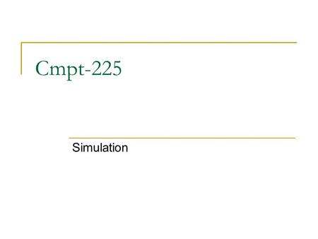 Cmpt-225 Simulation. Application: Simulation Simulation  A technique for modeling the behavior of both natural and human-made systems  Goal Generate.