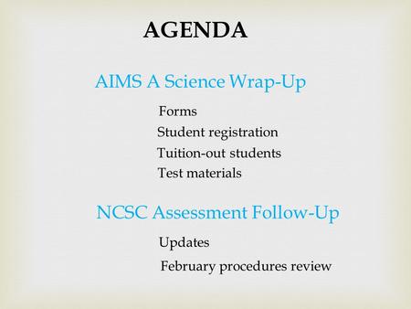 AIMS A Science Wrap-Up AGENDA Forms Student registration Tuition-out students Test materials NCSC Assessment Follow-Up Updates February procedures review.