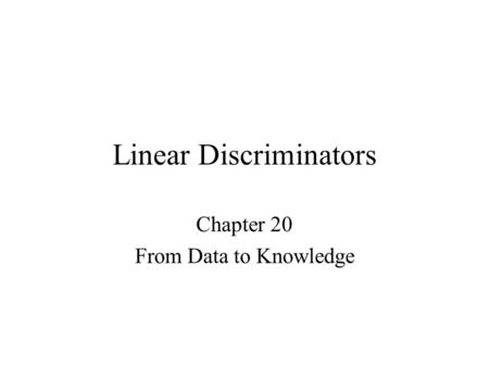 Linear Discriminators Chapter 20 From Data to Knowledge.