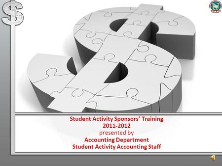 Student Activity Sponsors’ Training 2011-2012 presented by Accounting Department Student Activity Accounting Staff.
