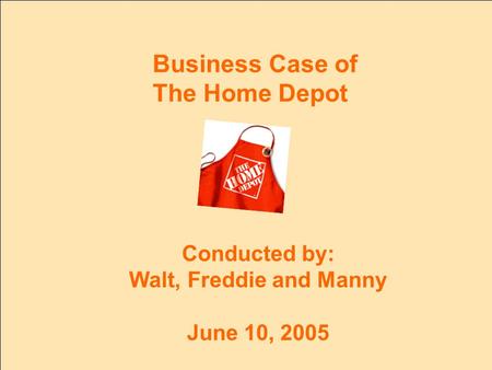 Business Case of The Home Depot Conducted by: Walt, Freddie and Manny June 10, 2005.