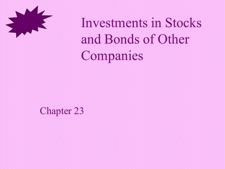 Investments in Stocks and Bonds of Other Companies Chapter 23.