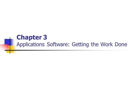 Chapter 3 Applications Software: Getting the Work Done.