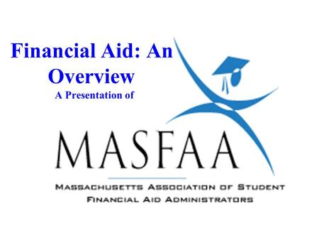 Financial Aid: An Overview A Presentation of. Introduction Tonight you will learn: l What Financial Aid is l Sources of Financial Aid l The formulas used.