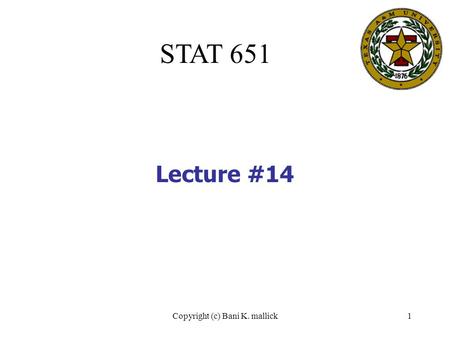 Copyright (c) Bani K. mallick1 STAT 651 Lecture #14.