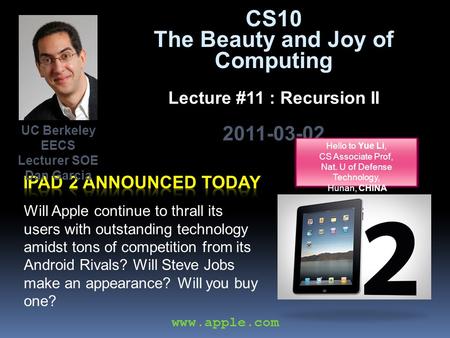 CS10 The Beauty and Joy of Computing Lecture #11 : Recursion II 2011-03-02 Will Apple continue to thrall its users with outstanding technology amidst tons.