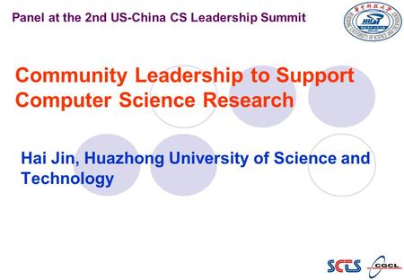 Community Leadership to Support Computer Science Research Hai Jin, Huazhong University of Science and Technology Panel at the 2nd US-China CS Leadership.
