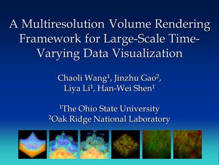 A Multiresolution Volume Rendering Framework for Large-Scale Time- Varying Data Visualization Chaoli Wang 1, Jinzhu Gao 2, Liya Li 1, Han-Wei Shen 1 1.