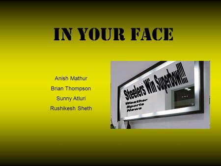 IN YOUR FACE Anish Mathur Brian Thompson Sunny Atluri Rushikesh Sheth.