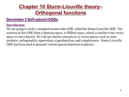 Introduction: We are going to study a standard second order ODE called the Sturm-Liouville ODE. The solution of this ODE form a function space, or Hilbert.