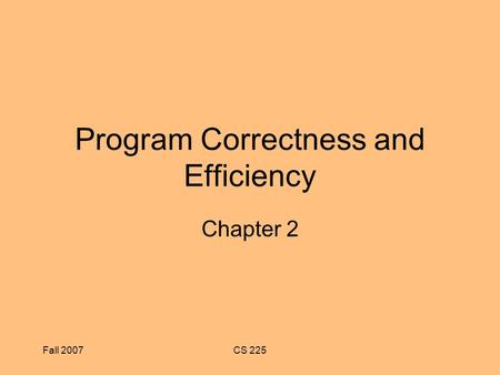 Fall 2007CS 225 Program Correctness and Efficiency Chapter 2.