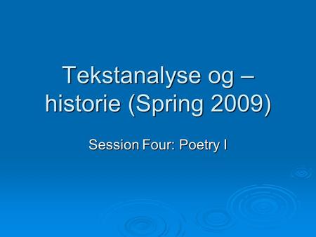 Tekstanalyse og – historie (Spring 2009) Session Four: Poetry I.