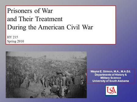 Wayne E. Sirmon, M.A., M.A.Ed. Departments of History & Military Science University of South Alabama Prisoners of War and Their Treatment During the American.