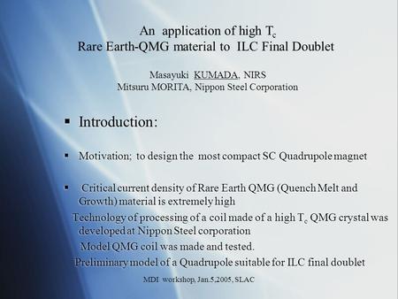 MDI workshop, Jan.5,2005, SLAC An application of high T c Rare Earth-QMG material to ILC Final Doublet Masayuki KUMADA, NIRS Mitsuru MORITA, Nippon Steel.