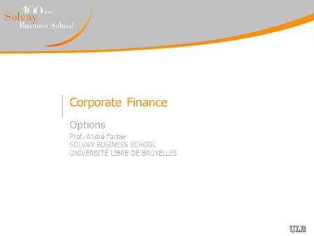 Corporate Finance Options Prof. André Farber SOLVAY BUSINESS SCHOOL UNIVERSITÉ LIBRE DE BRUXELLES.