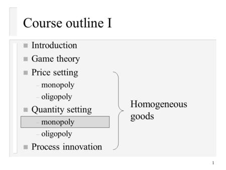 Course outline I Homogeneous goods Introduction Game theory