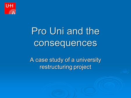 Pro Uni and the consequences A case study of a university restructuring project.