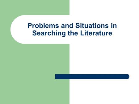 Problems and Situations in Searching the Literature.