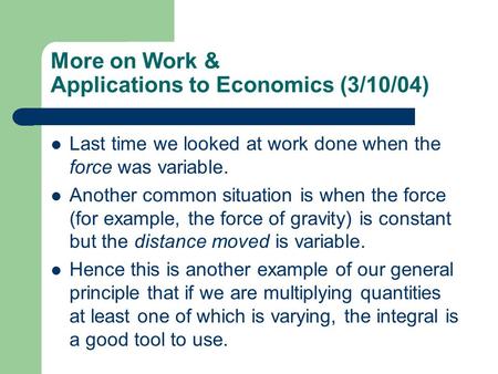 More on Work & Applications to Economics (3/10/04) Last time we looked at work done when the force was variable. Another common situation is when the force.