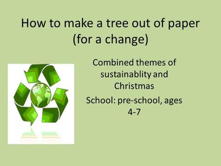 How to make a tree out of paper (for a change) Combined themes of sustainablity and Christmas School: pre-school, ages 4-7.