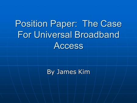 Position Paper: The Case For Universal Broadband Access By James Kim.
