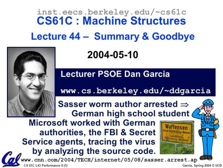CS 61C L43 Performance II (1) Garcia, Spring 2004 © UCB Lecturer PSOE Dan Garcia www.cs.berkeley.edu/~ddgarcia inst.eecs.berkeley.edu/~cs61c CS61C : Machine.