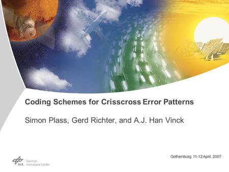 Ger man Aerospace Center Gothenburg, 11-12 April, 2007 Coding Schemes for Crisscross Error Patterns Simon Plass, Gerd Richter, and A.J. Han Vinck.