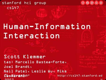 Stanford hci group / cs147  u 06 November 2007 Human-Information Interaction Scott Klemmer tas: Marcello Bastea-Forte, Joel Brandt,