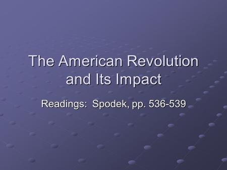 The American Revolution and Its Impact Readings: Spodek, pp. 536-539.