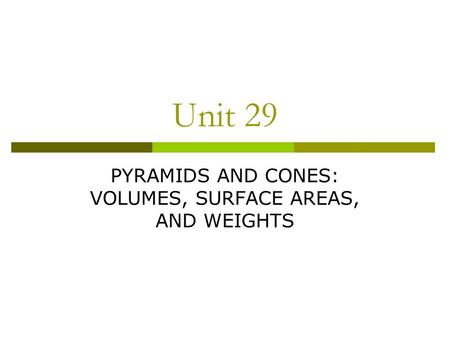 PYRAMIDS AND CONES: VOLUMES, SURFACE AREAS, AND WEIGHTS